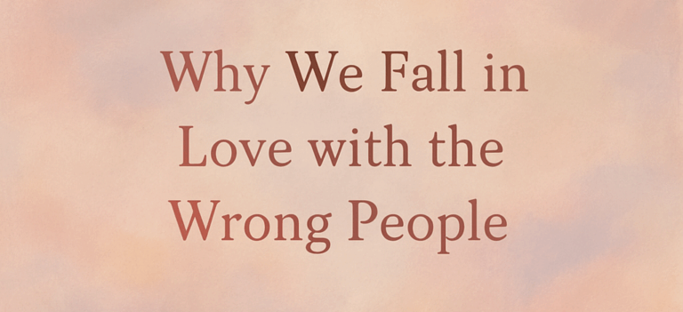 Why We Fall in Love with the Wrong People